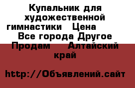 Купальник для художественной гимнастики › Цена ­ 7 000 - Все города Другое » Продам   . Алтайский край